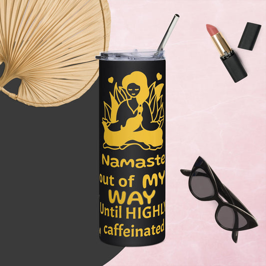 Stainless steel tumbler - Namaste out of my way until HIGHLY caffeinated!